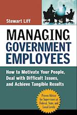 Managing Government Employees: How to Motivate Your People, Deal with Difficult Issues, and Achieve Tangible Results 