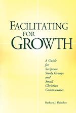 Facilitating for Growth: A Guide for Scripture Study Groups and Smal Christian Communities 