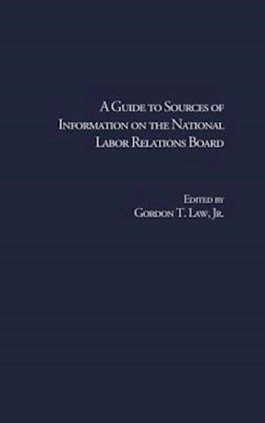 A Guide to Sources of Information on the National Labor Relations Board