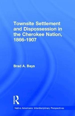 Townsite Settlement and Dispossession in the Cherokee Nation, 1866-1907