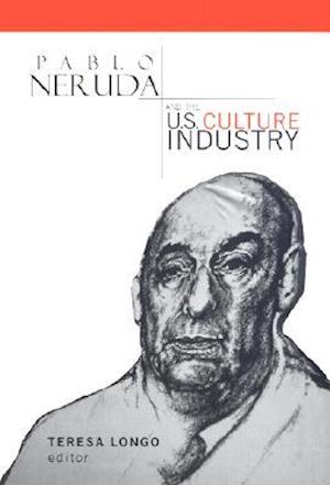 Pablo Neruda and the U.S. Culture Industry