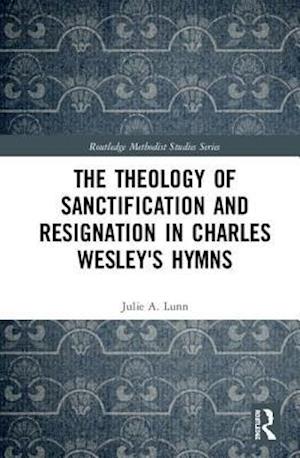 The Theology of Sanctification and Resignation in Charles Wesley’s Hymns