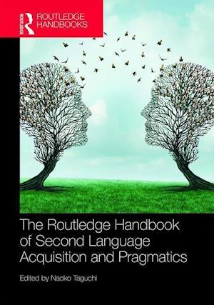 The Routledge Handbook of Second Language Acquisition and Pragmatics