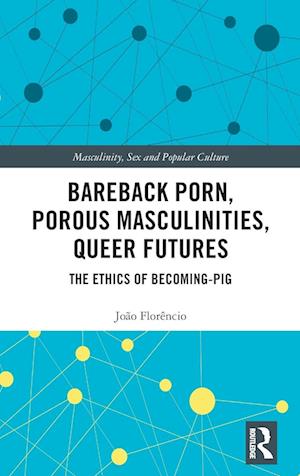 Bareback Porn, Porous Masculinities, Queer Futures