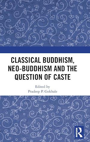 Classical Buddhism, Neo-Buddhism and the Question of Caste