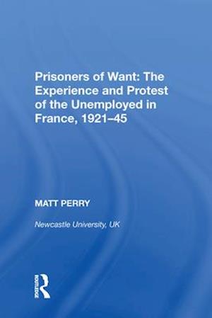 Prisoners of Want: The Experience and Protest of the Unemployed in France, 1921-45