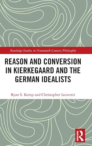 Reason and Conversion in Kierkegaard and the German Idealists