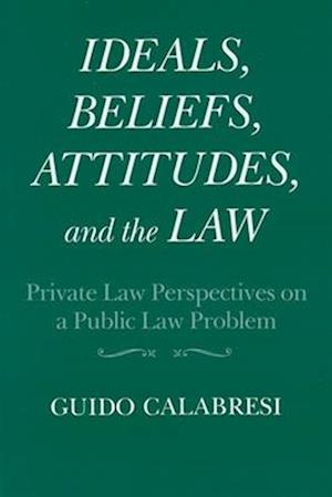 Ideals, Beliefs, Attitudes, and the Law Private Law Perspectives on a Public Law Problem