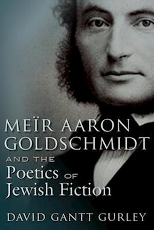 Meïr Aaron Goldschmidt and the Poetics of Jewish Fiction