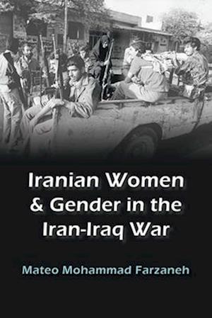 Iranian Women and Gender in the Iran-Iraq War