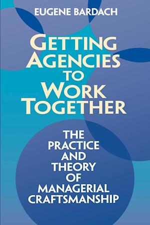 Getting Agencies to Work Together the Practice and Theory of Managerial Craftsmanship