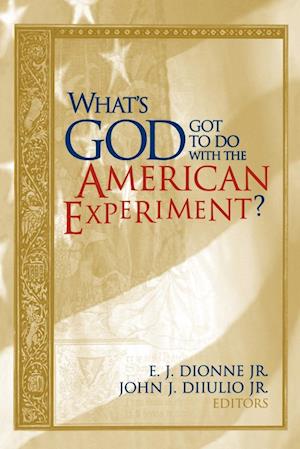 What's God Got to Do with the American Experiment? Essays on Religion and Politics