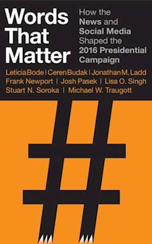 Words That Matter : How the News and Social Media Shaped the 2016 Presidential Campaign