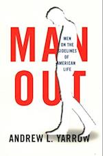 Man Out : Men on the Sidelines of American Life 