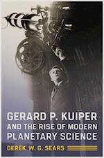 Gerard P. Kuiper and the Rise of Modern Planetary Science