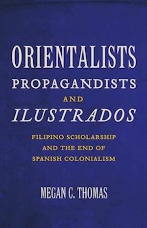 Orientalists, Propagandists, and Ilustrados