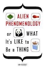 Alien Phenomenology, or What It’s Like to Be a Thing