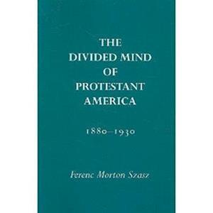 The Divided Mind of Protestant America, 1880-1930