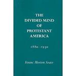 The Divided Mind of Protestant America, 1880-1930