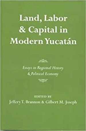 Land, Labor, and Capital in Modern Yucatan