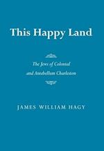 This Happy Land the Jews of Colonial and Antebellum Charleston