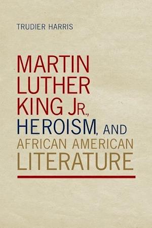 Harris, T:  Martin Luther King Jr., Heroism, and African Ame
