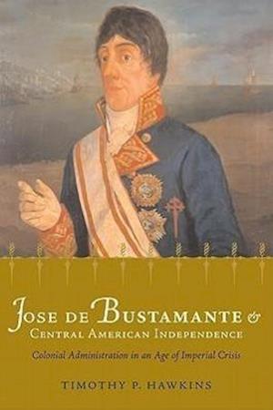 Hawkins, T:  Jose de Bustamante and Central American Indepen