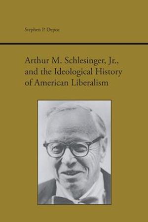 Arthur M. Schlesinger, Jr., and the Ideological History of American Liberalism
