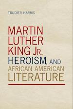 Martin Luther King Jr., Heroism, and African American Literature