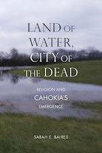 Land of Water, City of the Dead: Religion and Cahokia's Emergence