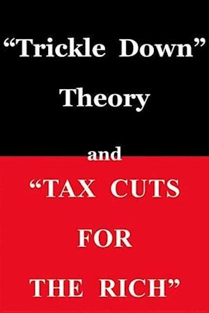 Trickle Down" Theory and "Tax Cuts for the Rich
