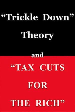 "trickle Down Theory" and "tax Cuts for the Rich"