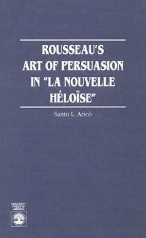 Rousseau's Art of Persuasion in 'la Nouvelle Heloise'