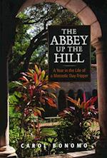 Abbey Up the Hill: A Year in the Life of a Monastic Day Tripper 