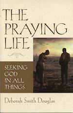 The Praying Life: Seeking God in All Things 