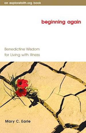 Beginning Again: Benedictine Wisdom for Living with Illness