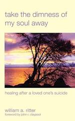 Take the Dimness of My Soul Away: Healing After a Loved One's Suicide 