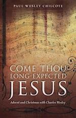 Come Thou Long-Expected Jesus: Advent and Christmas with Charles Wesley 