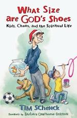 What Size Are God's Shoes: Kids, Chaos, and the Spiritual Life 