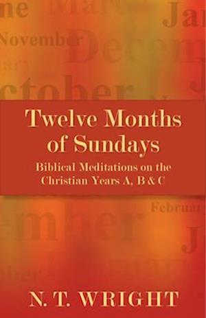 Twelve Months of Sundays: Years A, B and C: Biblical Meditations on the Christian Year