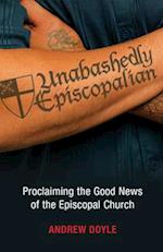 Unabashedly Episcopalian: Proclaiming the Good News of the Episcopal Church 