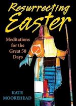Resurrecting Easter: Meditations for the Great 50 Days 