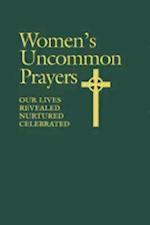 Women's Uncommon Prayers, Our Lives Revealed, Nurtured, Celebrated 
