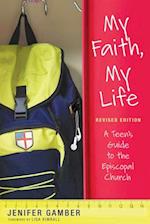 My Faith, My Life, Revised Edition: A Teen's Guide to the Episcopal Church 