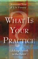 What Is Your Practice?: Lifelong Growth in the Spirit 