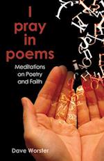 I Pray in Poems: Meditations on Poetry and Faith 