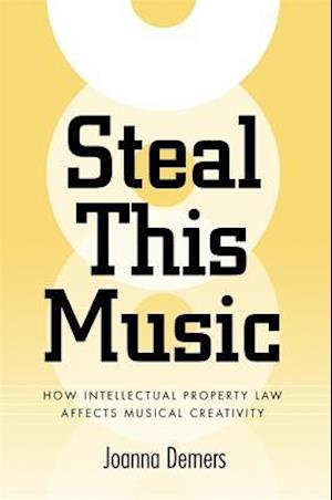 Steal This Music: How Intellectual Property Law Affects Musical Creativity