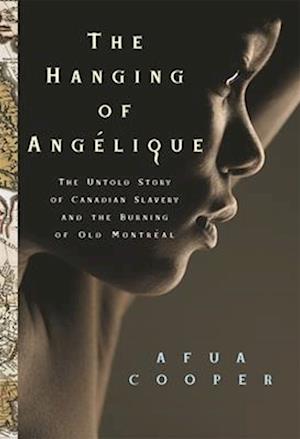 The Hanging of Angelique: The Untold Story of Canadian Slavery and the Burning of Old Montreal