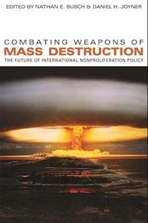 Combating Weapons of Mass Destruction: The Future of International Nonproliferation Policy
