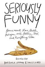 Seriously Funny: Poems about Love, Death, Religion, Art, Politics, Sex, and Everything Else 
